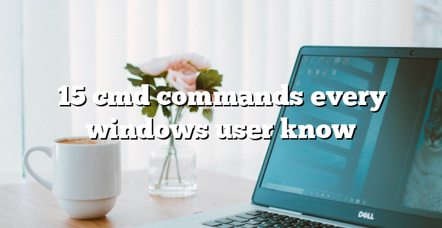 15 cmd commands every windows user know