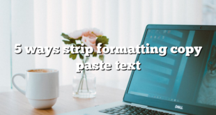 5 ways strip formatting copy paste text