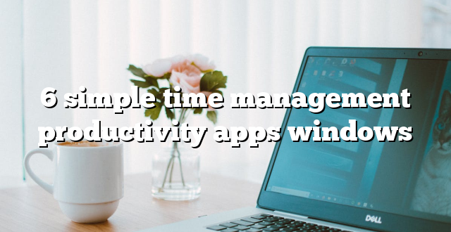 6 simple time management productivity apps windows