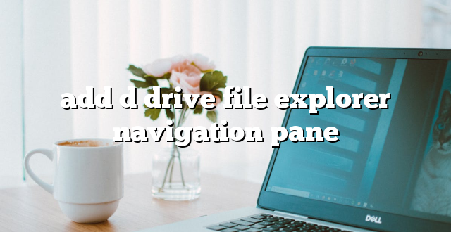 add d drive file explorer navigation pane