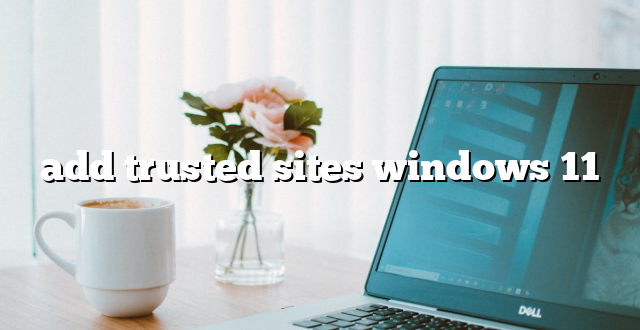 add trusted sites windows 11