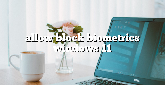 allow block biometrics windows 11