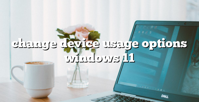 change device usage options windows 11