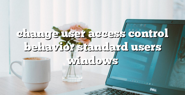 change user access control behavior standard users windows