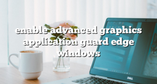 enable advanced graphics application guard edge windows