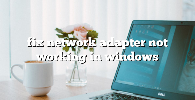 fix network adapter not working in windows