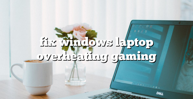 fix windows laptop overheating gaming