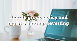 fixes to group policy and registry settings reverting