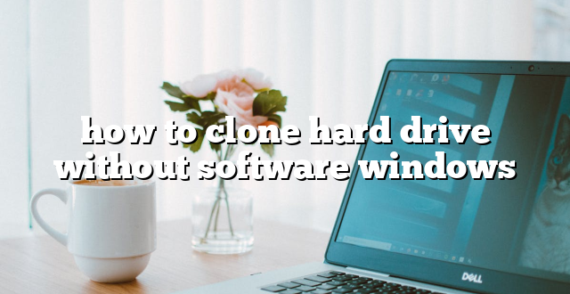 how to clone hard drive without software windows