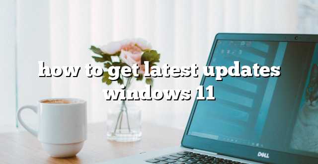 how to get latest updates windows 11