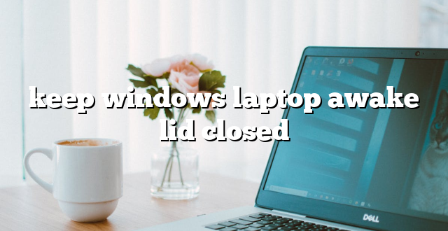 keep windows laptop awake lid closed