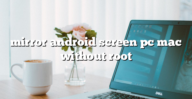 mirror android screen pc mac without root