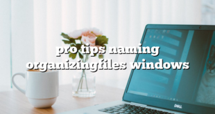 pro tips naming organizingfiles windows
