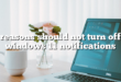 reasons should not turn off windows 11 notifications