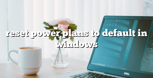 reset power plans to default in windows