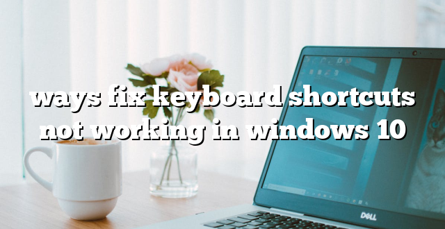 ways fix keyboard shortcuts not working in windows 10