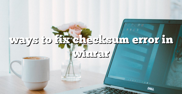 ways to fix checksum error in winrar