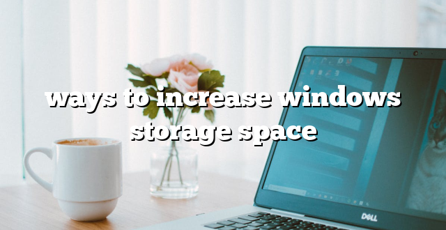 ways to increase windows storage space