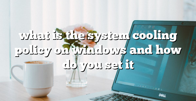 what is the system cooling policy on windows and how do you set it