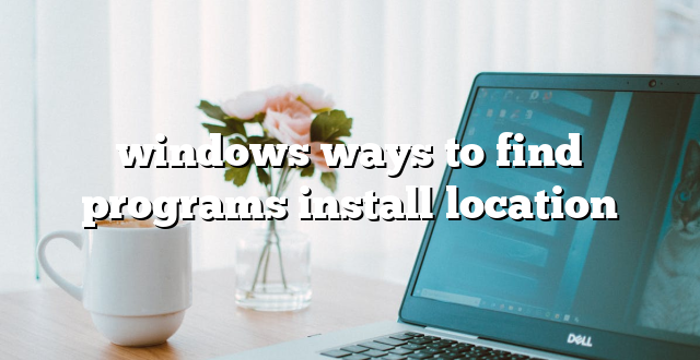 windows ways to find programs install location